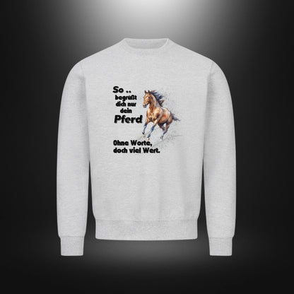 Classic Sweatshirt - So .. begrüßt dich nur dein Pferd, Ohne Worte, doch viel Wert