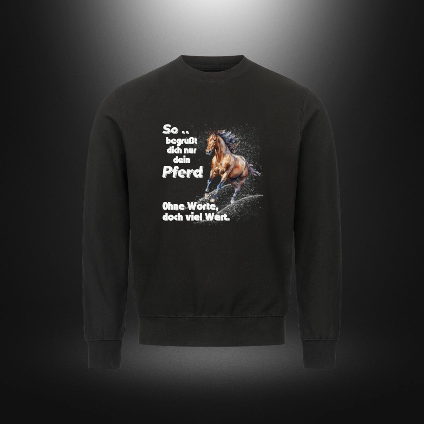 Classic Sweatshirt - So .. begrüßt dich nur dein Pferd, Ohne Worte, doch viel Wert