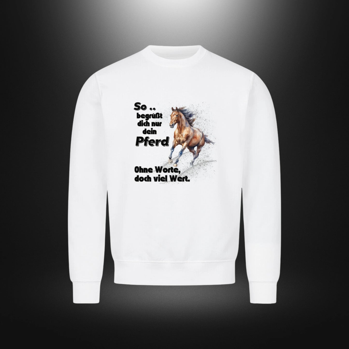 Classic Sweatshirt - So .. begrüßt dich nur dein Pferd, Ohne Worte, doch viel Wert