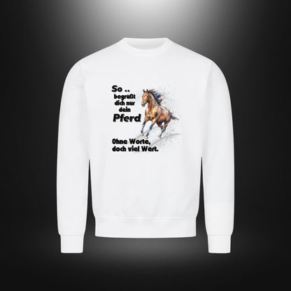 Classic Sweatshirt - So .. begrüßt dich nur dein Pferd, Ohne Worte, doch viel Wert