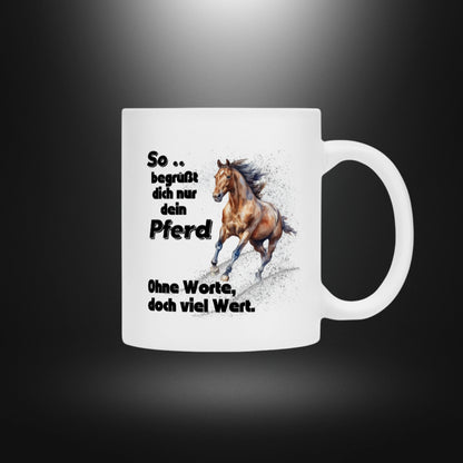 Tasse - So .. begrüßt dich nur dein Pferd, Ohne Worte, doch viel Wert